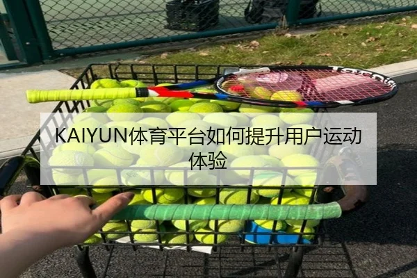 KAIYUN体育平台如何提升用户运动体验